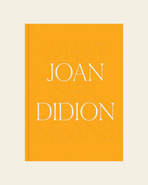 Joan Didion: What She Means